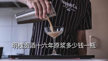 明槐貢酒十六年原漿多少錢(qián)一瓶