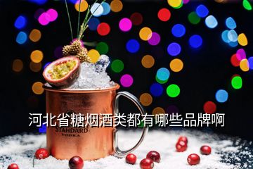 河北省糖煙酒類都有哪些品牌啊