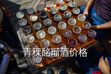 青稞酩瑠酒價格