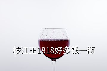 枝江王1818好多錢一瓶