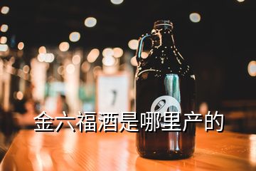 金六福酒是哪里產(chǎn)的