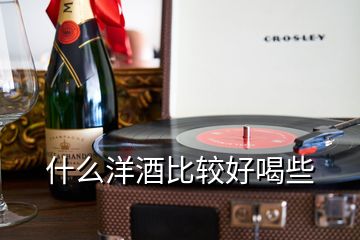 什么洋酒比較好喝些