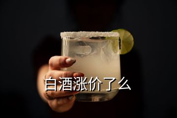 白酒漲價(jià)了么