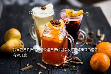 我自己用幾斤的釀酒設備用傳統(tǒng)固態(tài)發(fā)酵可烤出來的酒只有20幾度