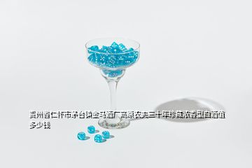 貴州省仁懷市茅臺鎮(zhèn)金馬酒廠高原農(nóng)夫三十年珍藏濃香型白酒值多少錢