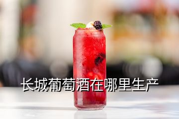 長(zhǎng)城葡萄酒在哪里生產(chǎn)