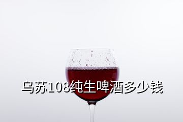 烏蘇108純生啤酒多少錢