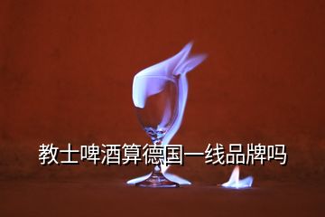 教士啤酒算德國(guó)一線品牌嗎