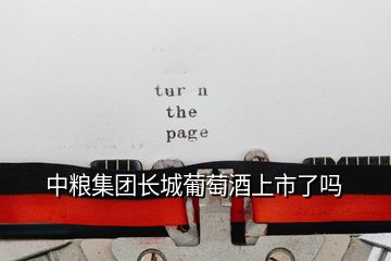 中糧集團(tuán)長(zhǎng)城葡萄酒上市了嗎