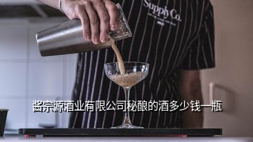 醬宗源酒業(yè)有限公司秘釀的酒多少錢一瓶