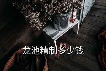 龍池精制多少錢