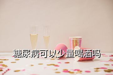 糖尿病可以少量喝酒嗎