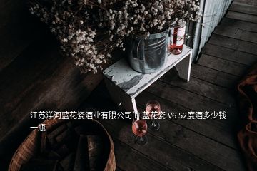 江蘇洋河藍花瓷酒業(yè)有限公司的 藍花瓷 V6 52度酒多少錢一瓶