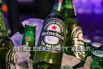 誰知道生龍佬米酒是哪個(gè)廠家出品的