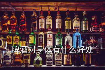 啤酒對(duì)身體有什么好處