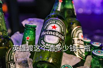 英雄渡這個酒多少錢一瓶