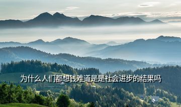 為什么人們都想錢難道是是社會(huì)進(jìn)步的結(jié)果嗎