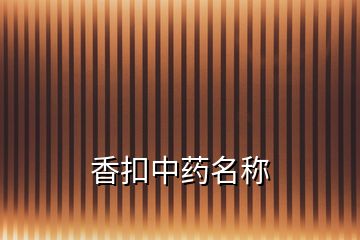 香扣中藥名稱