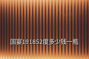 國宴191852度多少錢一瓶