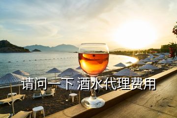 請問一下 酒水代理費用