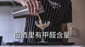 白酒里有甲醛含量