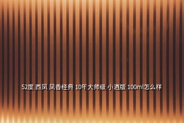 52度 西鳳 鳳香經(jīng)典 10年大師級 小酒版 100ml怎么樣