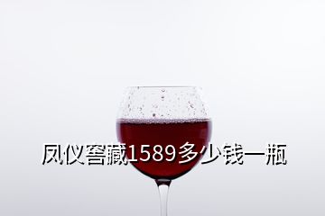 鳳儀窖藏1589多少錢一瓶