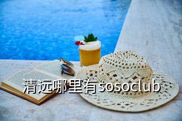 清遠(yuǎn)哪里有sosoclub