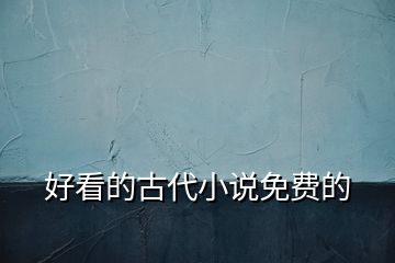 好看的古代小說(shuō)免費(fèi)的