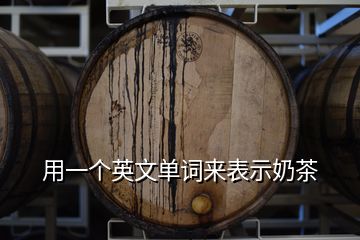 用一個(gè)英文單詞來表示奶茶