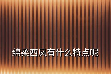 綿柔西鳳有什么特點呢