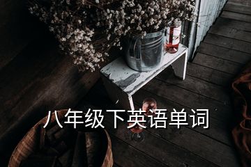 八年級(jí)下英語單詞