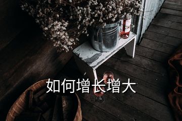 如何增長(zhǎng)增大