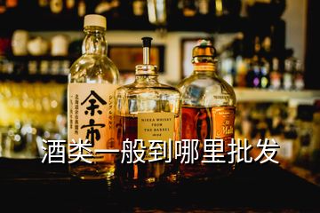 酒類一般到哪里批發(fā)