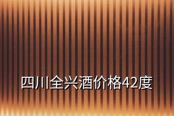 四川全興酒價格42度