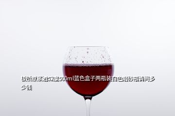 板橋原漿酒52度500ml藍(lán)色盒子兩瓶裝白色磨砂瓶請問多少錢