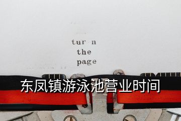 東鳳鎮(zhèn)游泳池營(yíng)業(yè)時(shí)間