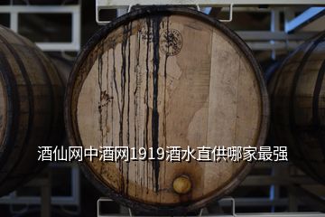 酒仙網(wǎng)中酒網(wǎng)1919酒水直供哪家最強