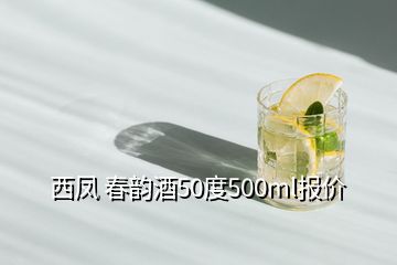 西鳳 春韻酒50度500ml報(bào)價(jià)