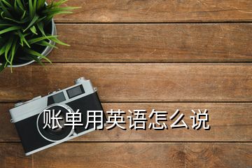 賬單用英語(yǔ)怎么說(shuō)