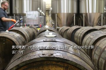 黃河啤酒廠7月份銷售啤酒900噸每噸出廠價格3300元計(jì)算該廠7月