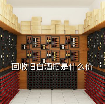 回收舊白酒瓶是什么價