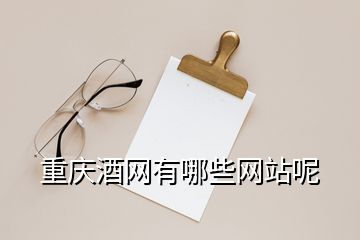 重慶酒網(wǎng)有哪些網(wǎng)站呢