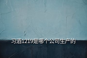 習酒1219是哪個公司生產的