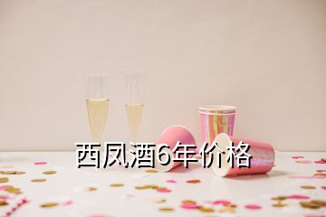 西鳳酒6年價格