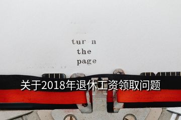 關(guān)于2018年退休工資領(lǐng)取問(wèn)題