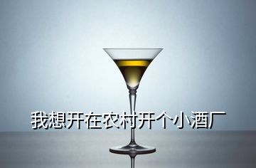 我想開在農村開個小酒廠