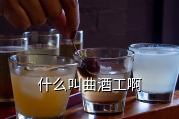 什么叫曲酒工啊