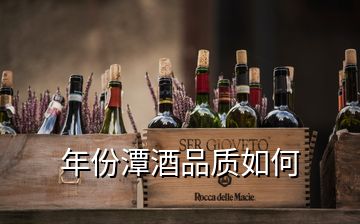 年份潭酒品質(zhì)如何