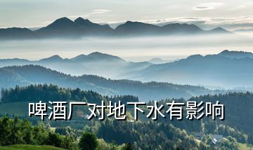 啤酒廠(chǎng)對(duì)地下水有影響